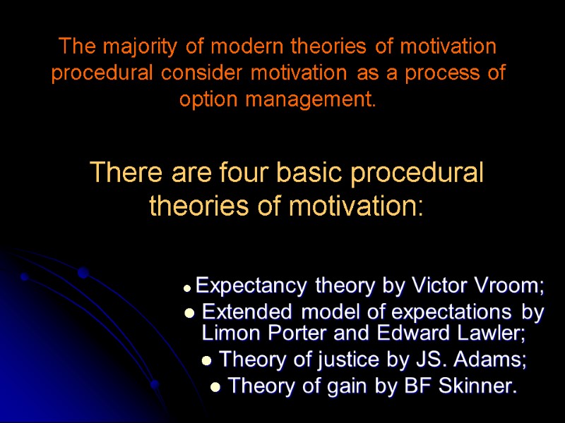 There are four basic procedural theories of motivation:  Expectancy theory by Victor Vroom;